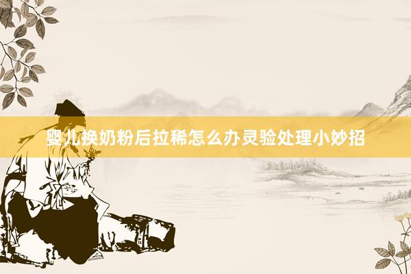 婴儿换奶粉后拉稀怎么办灵验处理小妙招
